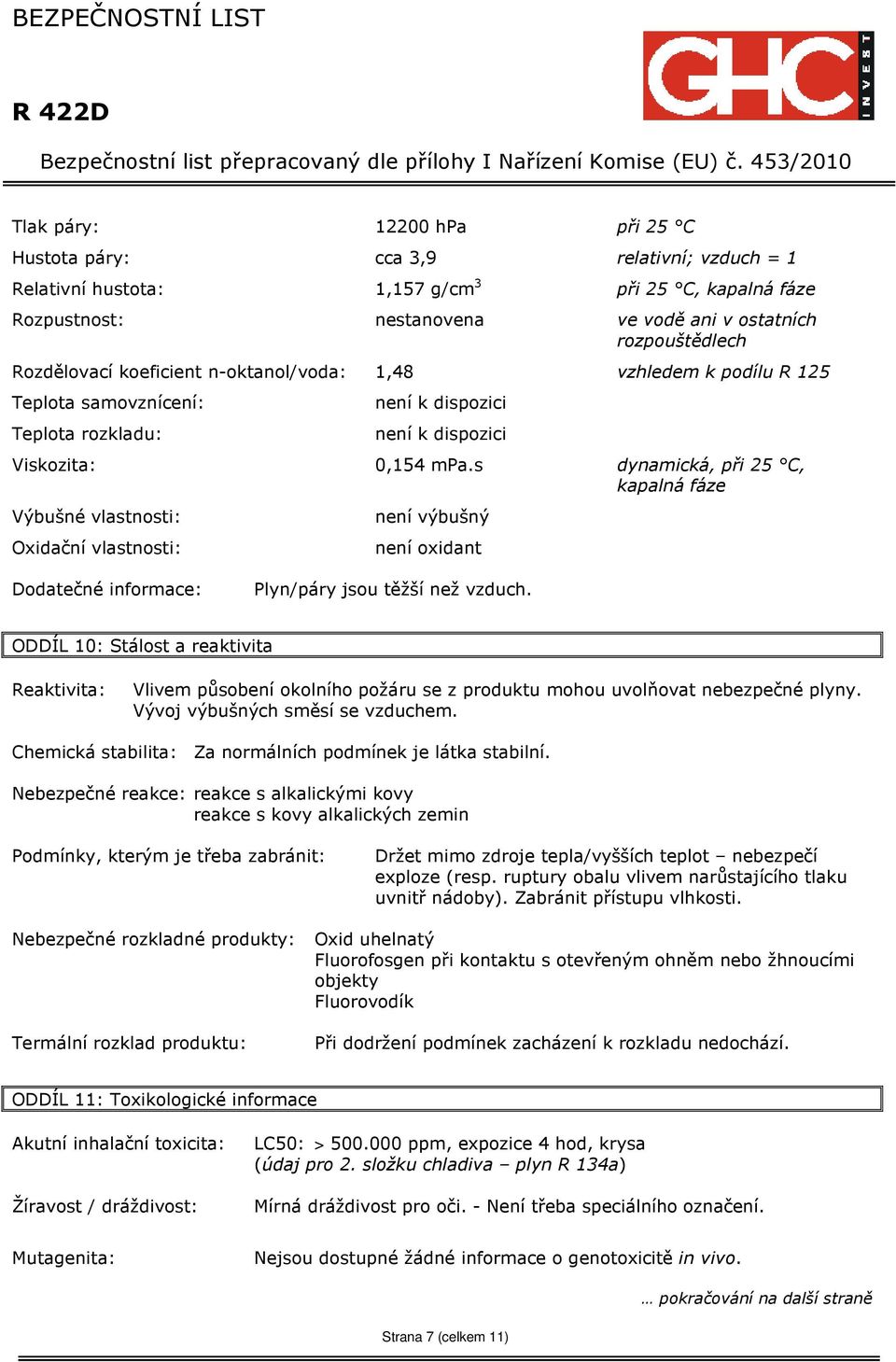 s dynamická, při 25 C, kapalná fáze Výbušné vlastnosti: Oxidační vlastnosti: není výbušný není oxidant Dodatečné informace: Plyn/páry jsou těžší než vzduch.