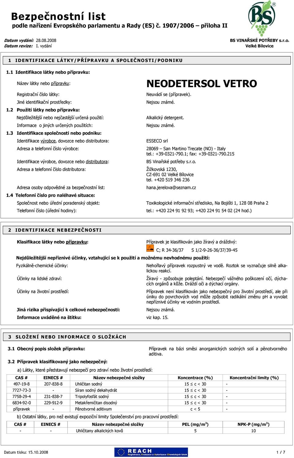 3 Identifikace společnosti nebo podniku: Identifikace výrobce, dovozce nebo distributora: Adresa a telefonní číslo výrobce: NEODETERSOL VETRO Neuvádí se (přípravek). Nejsou známé. Alkalický detergent.