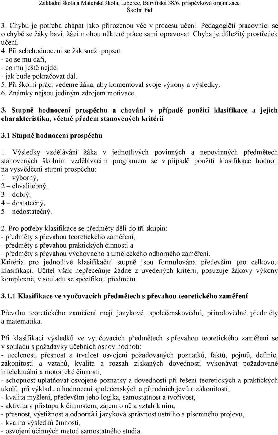 Známky nejsou jediným zdrojem motivace. 3. Stupně hodnocení prospěchu a chování v případě použití klasifikace a jejich charakteristiku, včetně předem stanovených kritérií 3.