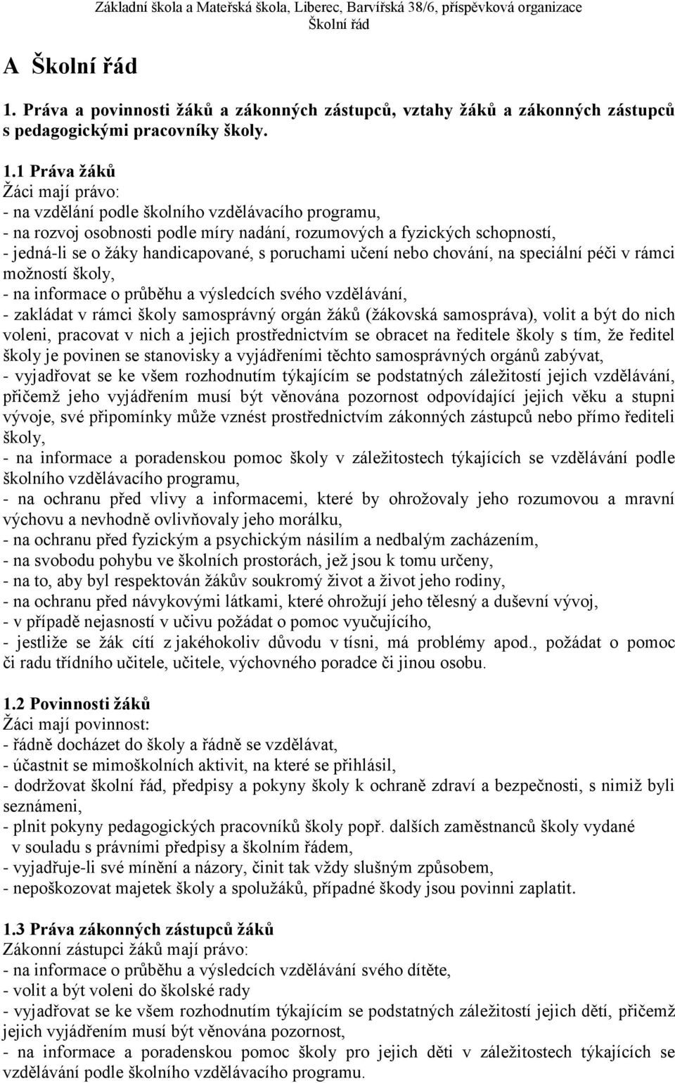 poruchami učení nebo chování, na speciální péči v rámci možností školy, - na informace o průběhu a výsledcích svého vzdělávání, - zakládat v rámci školy samosprávný orgán žáků (žákovská samospráva),