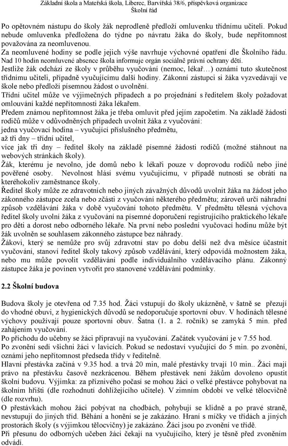 Jestliže žák odchází ze školy v průběhu vyučování (nemoc, lékař ) oznámí tuto skutečnost třídnímu učiteli, případně vyučujícímu další hodiny.