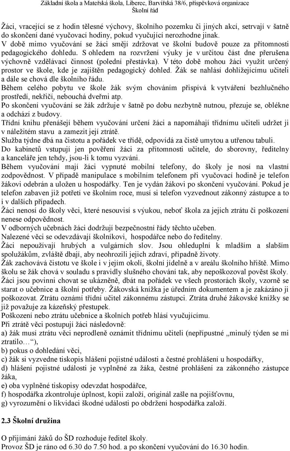 S ohledem na rozvržení výuky je v určitou část dne přerušena výchovně vzdělávací činnost (polední přestávka). V této době mohou žáci využít určený prostor ve škole, kde je zajištěn pedagogický dohled.