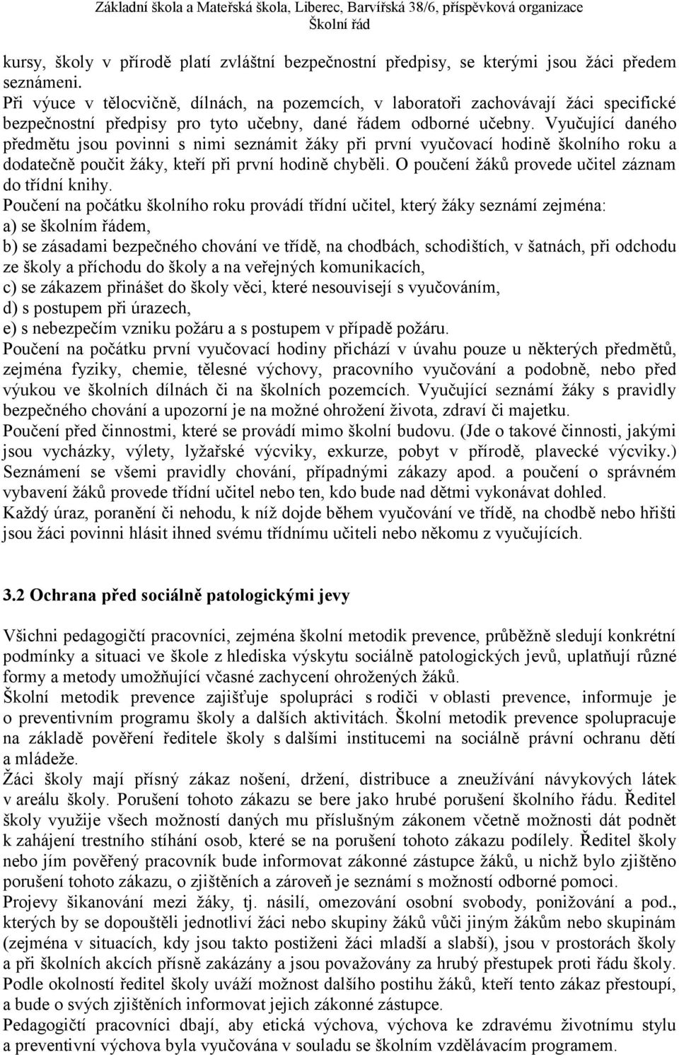 Vyučující daného předmětu jsou povinni s nimi seznámit žáky při první vyučovací hodině školního roku a dodatečně poučit žáky, kteří při první hodině chyběli.