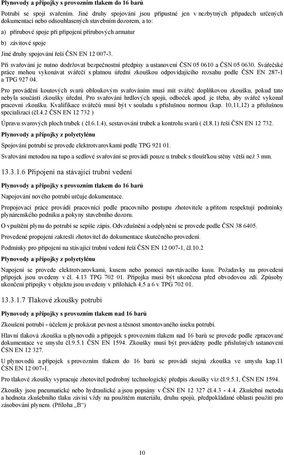 Jiné druhy spojování řeší ČSN EN 12 007-3. Při svařování je nutno dodržovat bezpečnostní předpisy a ustanovení ČSN 05 0610 a ČSN 05 0630.