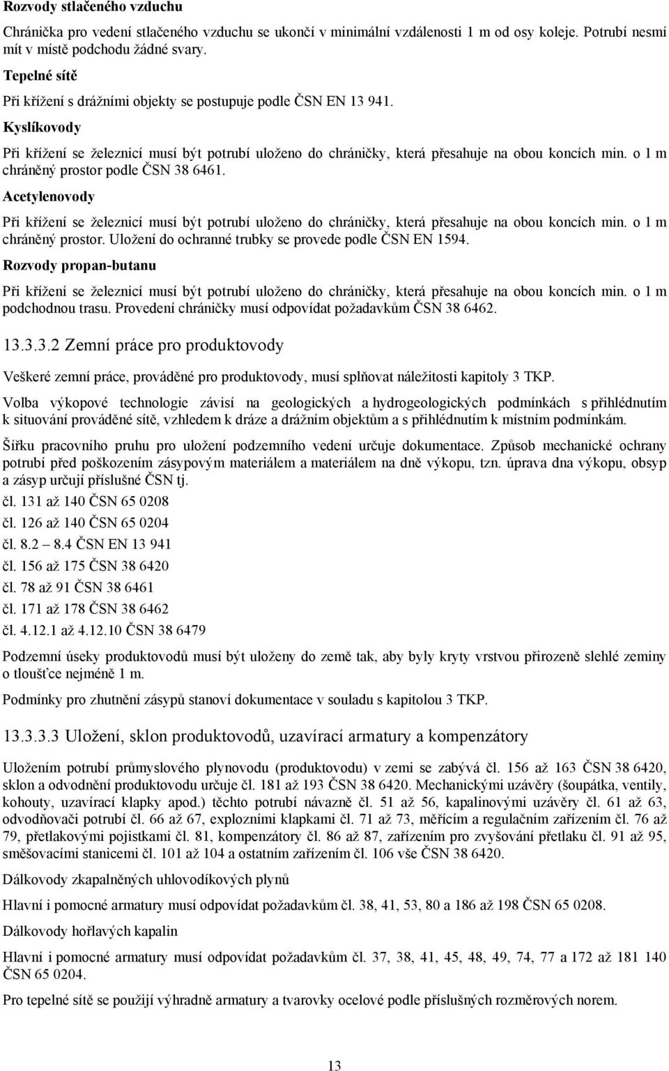 o 1 m chráněný prostor podle ČSN 38 6461. Acetylenovody Při křížení se železnicí musí být potrubí uloženo do chráničky, která přesahuje na obou koncích min. o 1 m chráněný prostor.