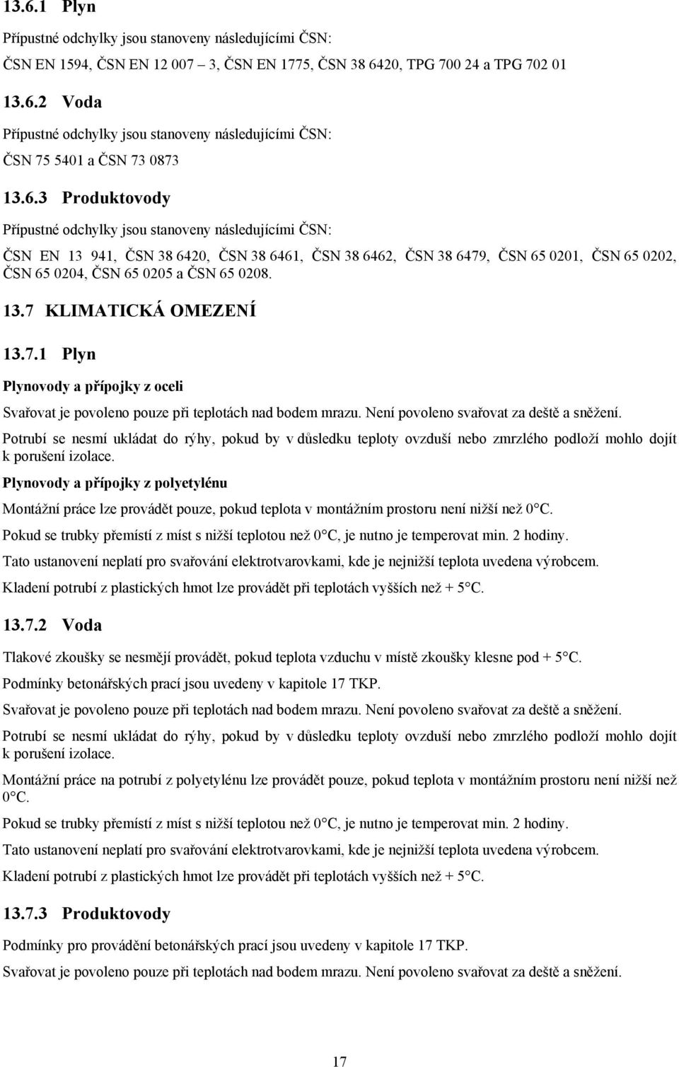 0208. 13.7 KLIMATICKÁ OMEZENÍ 13.7.1 Plyn Plynovody a přípojky z oceli Svařovat je povoleno pouze při teplotách nad bodem mrazu. Není povoleno svařovat za deště a sněžení.