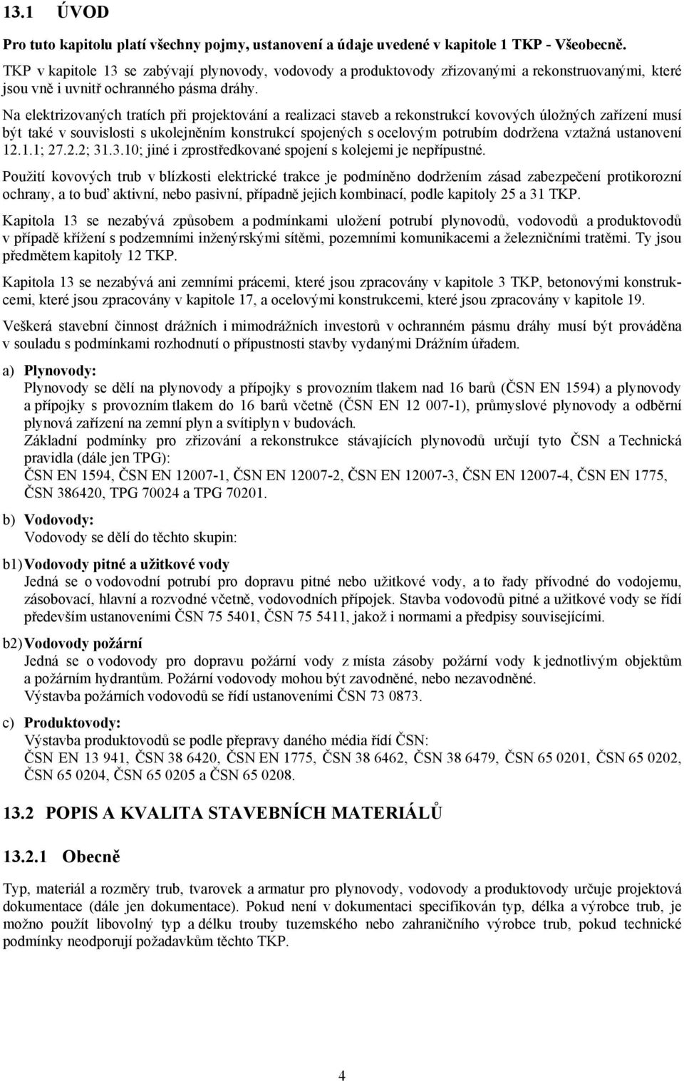 Na elektrizovaných tratích při projektování a realizaci staveb a rekonstrukcí kovových úložných zařízení musí být také v souvislosti s ukolejněním konstrukcí spojených s ocelovým potrubím dodržena