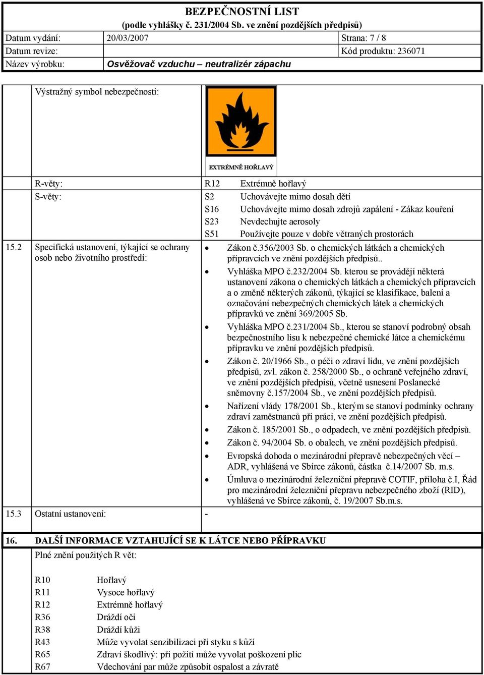 356/2003 Sb. o chemických látkách a chemických přípravcích ve znění pozdějších předpisů.. Vyhláška MPO č.232/2004 Sb.