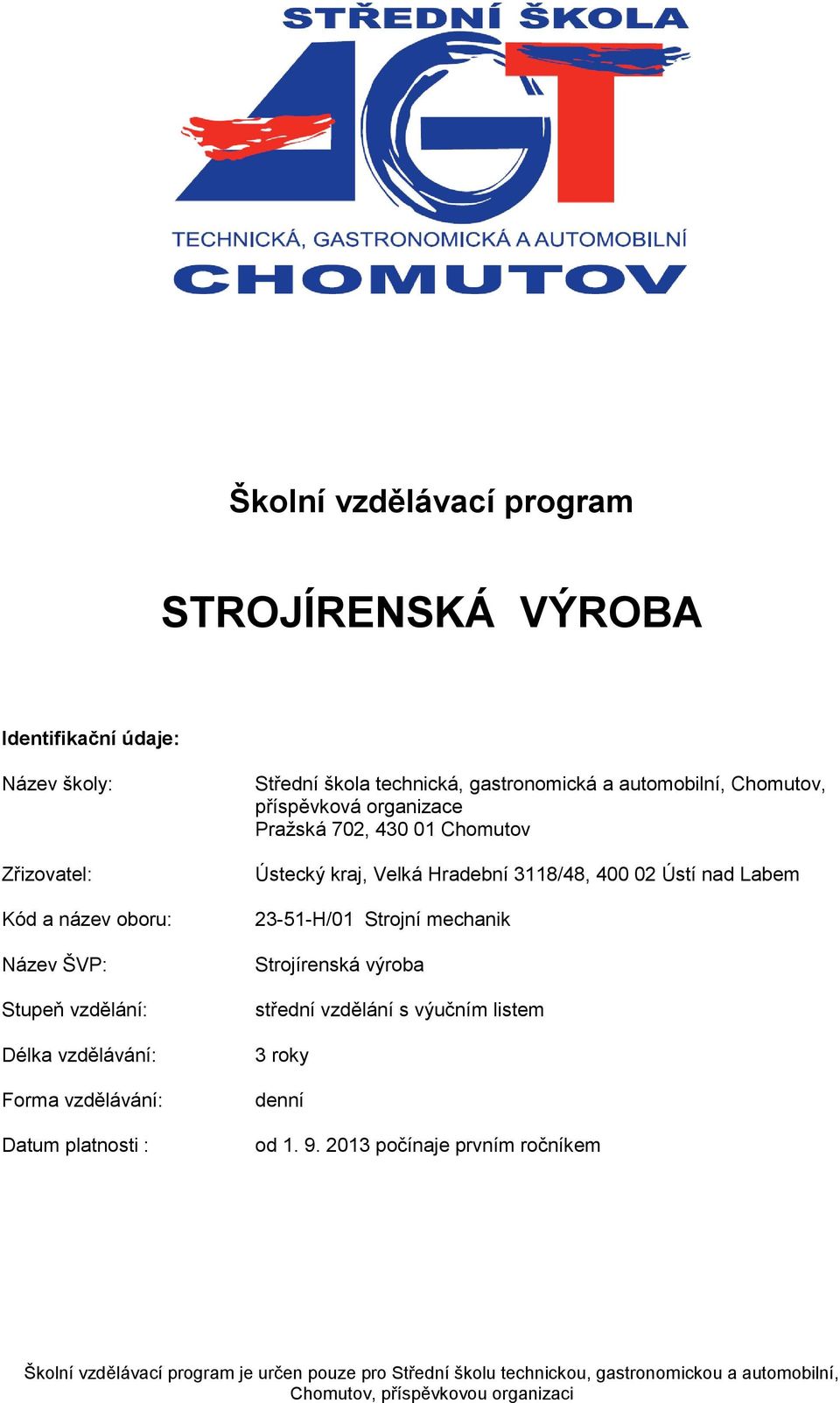 Chomutov Ústecký kraj, Velká Hradební 3118/48, 400 02 Ústí nad Labem 23-51-H/01 Strojní mechanik střední vzdělání s výučním listem 3 roky denní od 1. 9.