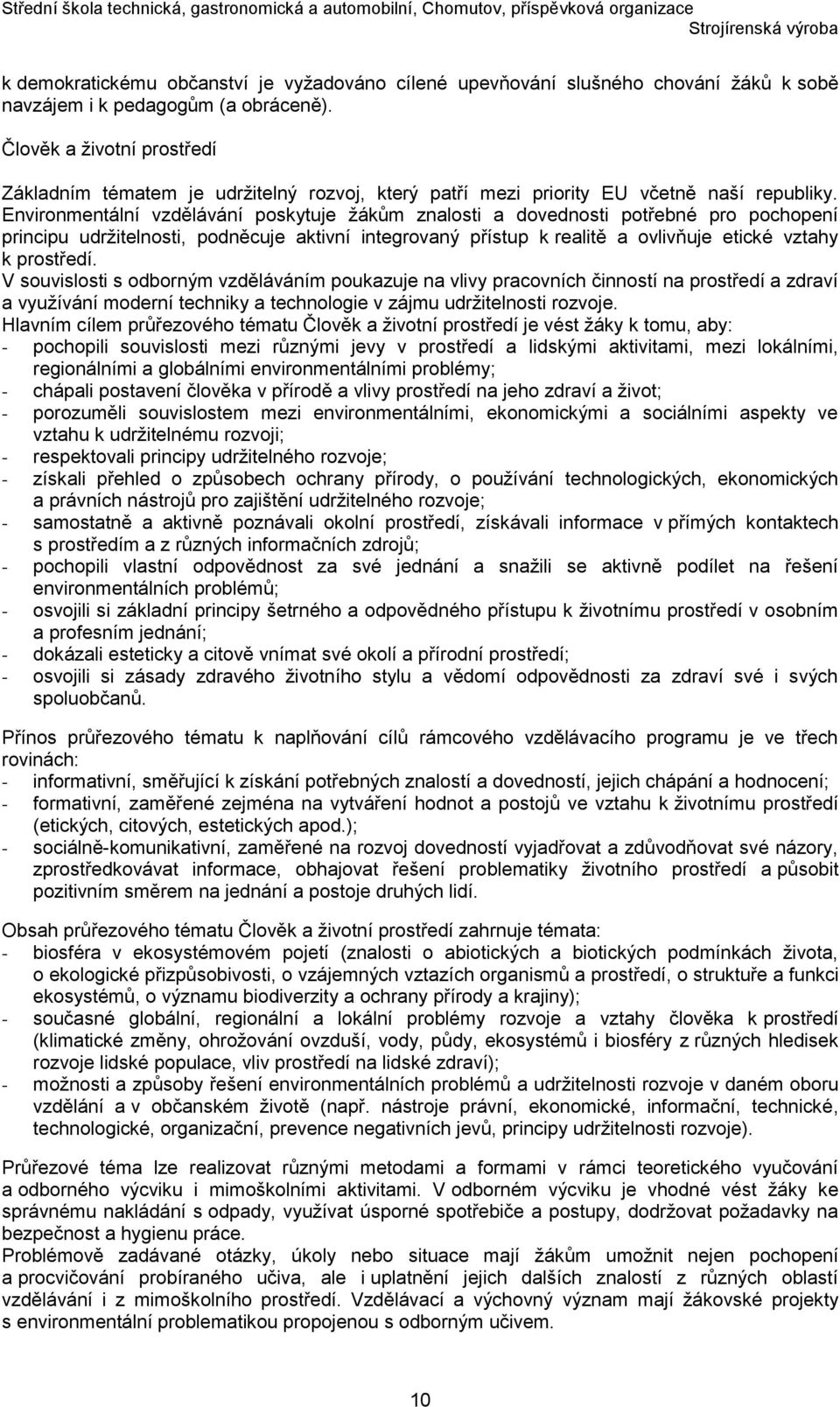 Environmentální vzdělávání poskytuje žákům znalosti a dovednosti potřebné pro pochopení principu udržitelnosti, podněcuje aktivní integrovaný přístup k realitě a ovlivňuje etické vztahy k prostředí.