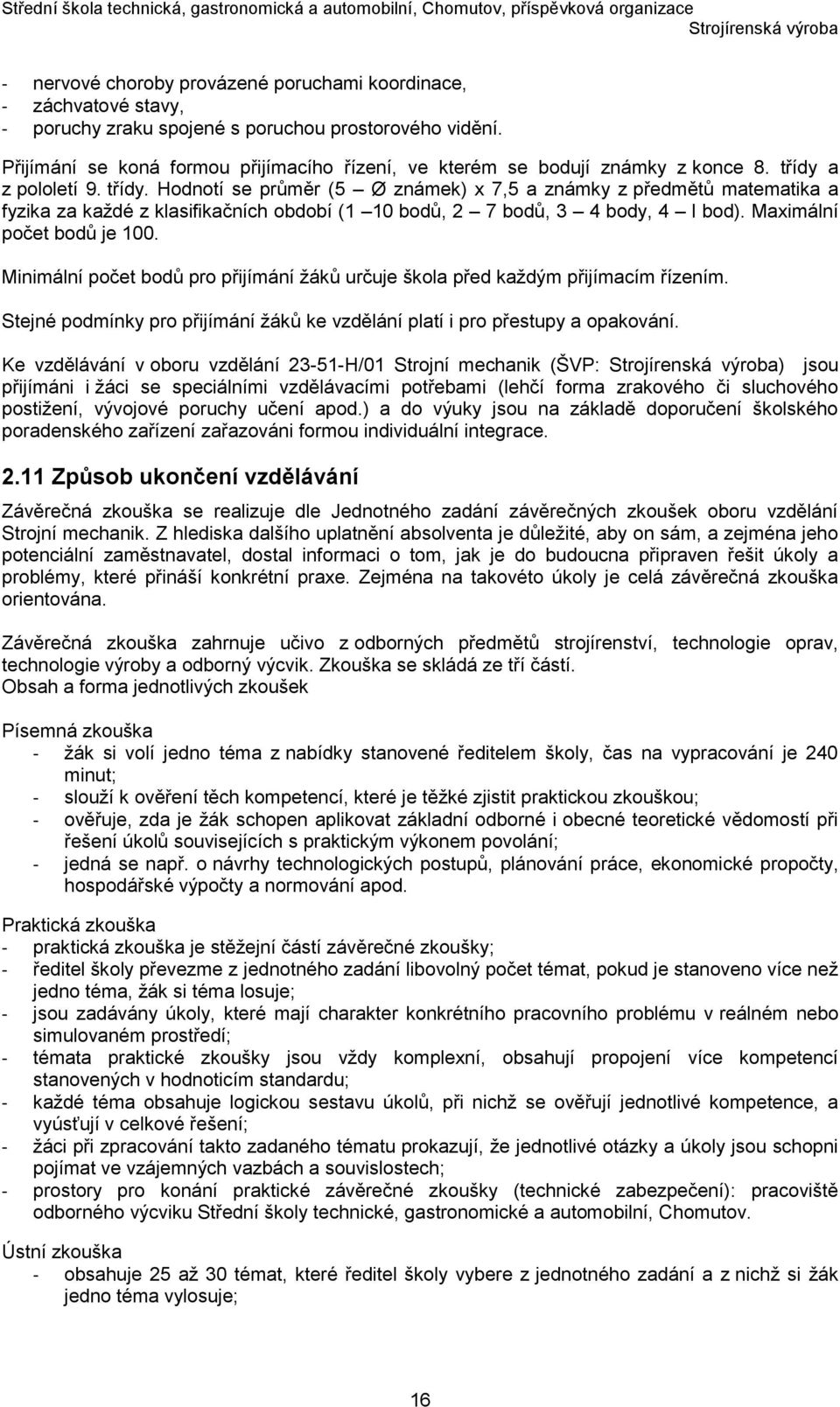 a z pololetí 9. třídy. Hodnotí se průměr (5 Ø známek) x 7,5 a známky z předmětů matematika a fyzika za každé z klasifikačních období (1 10 bodů, 2 7 bodů, 3 4 body, 4 l bod).