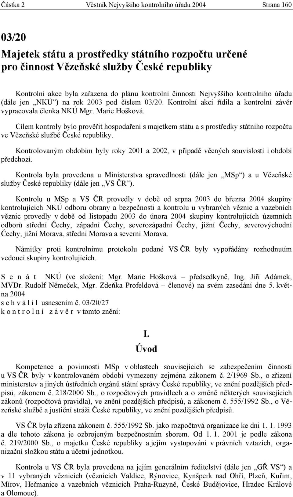 Cílem kontroly bylo prověřit hospodaření s majetkem státu a s prostředky státního rozpočtu ve Vězeňské službě České republiky.