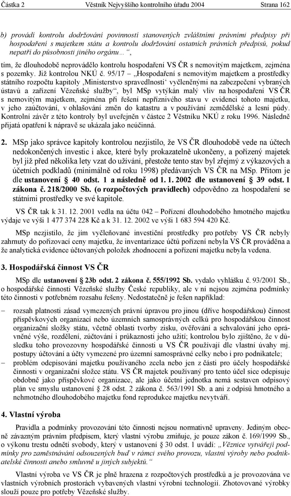 95/17 Hospodaření s nemovitým majetkem a prostředky státního rozpočtu kapitoly,ministerstvo spravedlnosti vyčleněnými na zabezpečení vybraných ústavů a zařízení Vězeňské služby, byl MSp vytýkán malý