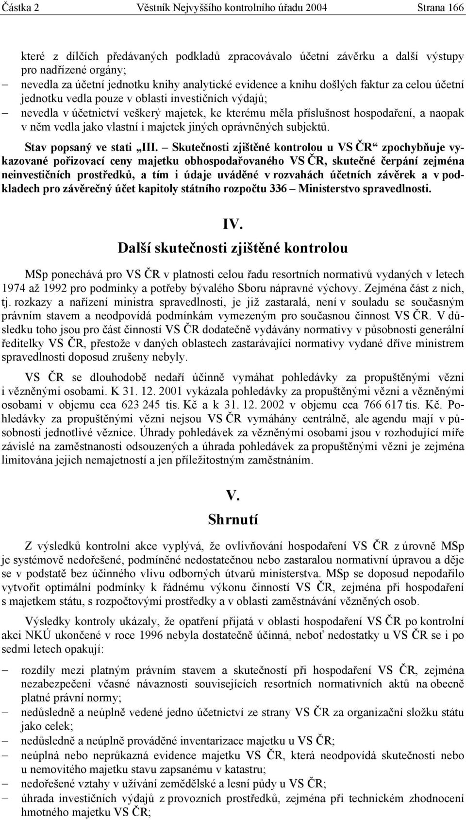 v něm vedla jako vlastní i majetek jiných oprávněných subjektů. Stav popsaný ve stati III.