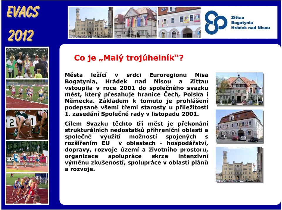 Polska i Německa. Základem k tomuto je prohlášení podepsané všemi třemi starosty u příležitosti 1. zasedání Společné rady v listopadu 2001.