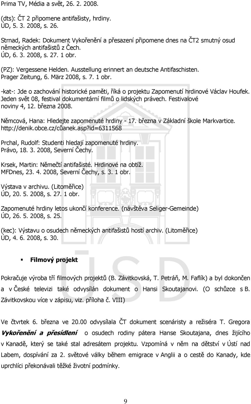 Jeden svět 08, festival dokumentární filmů o lidských právech. Festivalové noviny 4, 12. března 2008. Němcová, Hana: Hledejte zapomenuté hrdiny - 17. března v Základní škole Markvartice. http://denik.