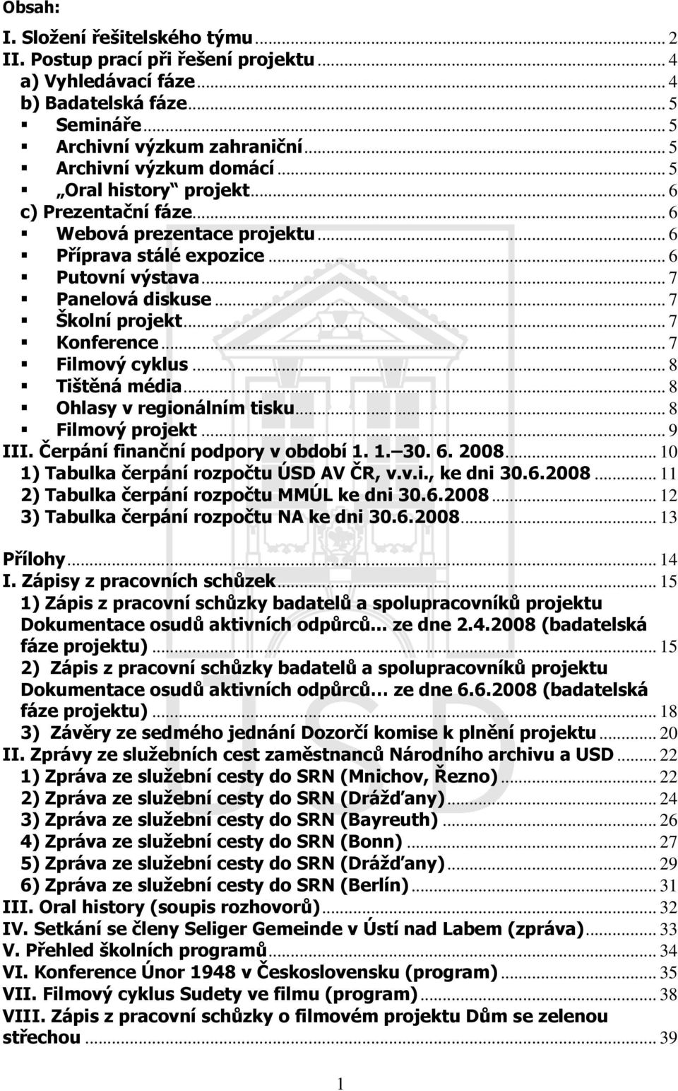 .. 7 Filmový cyklus... 8 Tištěná média... 8 Ohlasy v regionálním tisku... 8 Filmový projekt... 9 III. Čerpání finanční podpory v období 1. 1. 30. 6. 2008... 10 1) Tabulka čerpání rozpočtu ÚSD AV ČR, v.