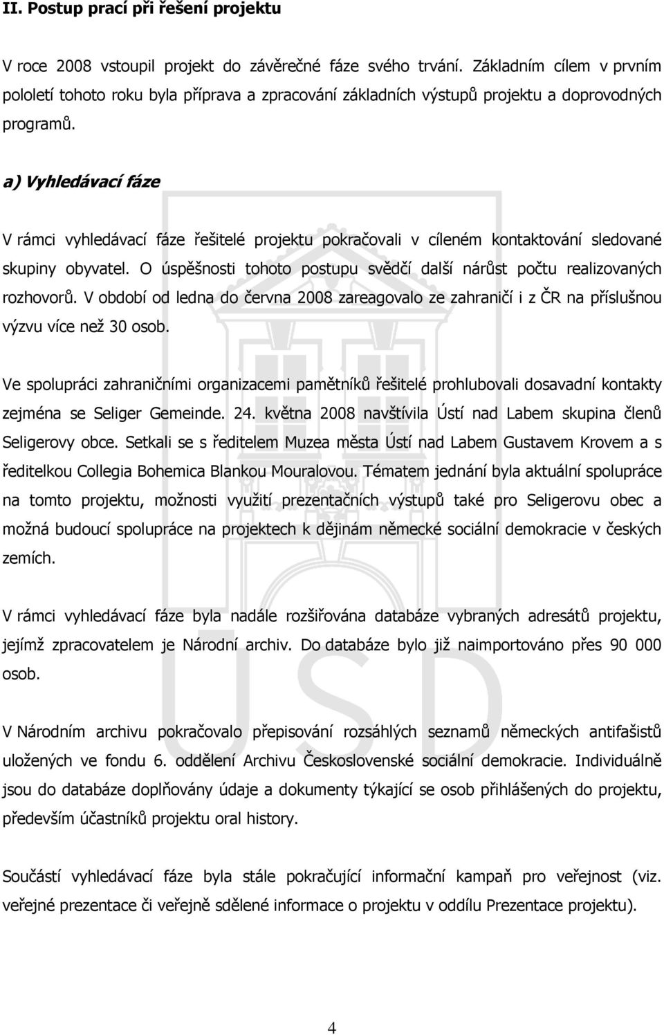 a) Vyhledávací fáze V rámci vyhledávací fáze řešitelé projektu pokračovali v cíleném kontaktování sledované skupiny obyvatel.