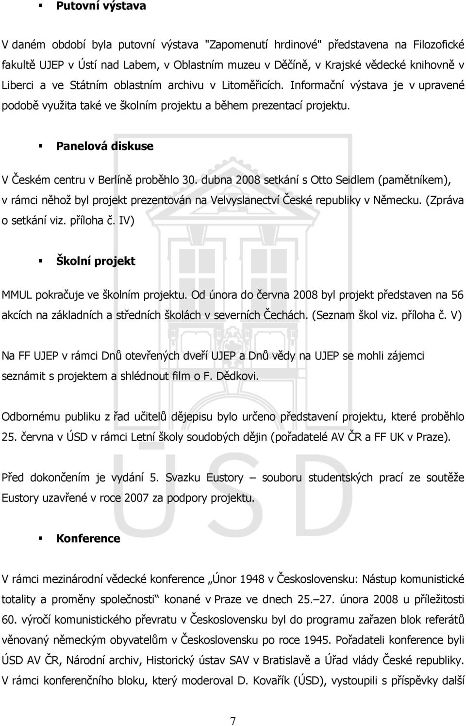 Panelová diskuse V Českém centru v Berlíně proběhlo 30. dubna 2008 setkání s Otto Seidlem (pamětníkem), v rámci něhož byl projekt prezentován na Velvyslanectví České republiky v Německu.