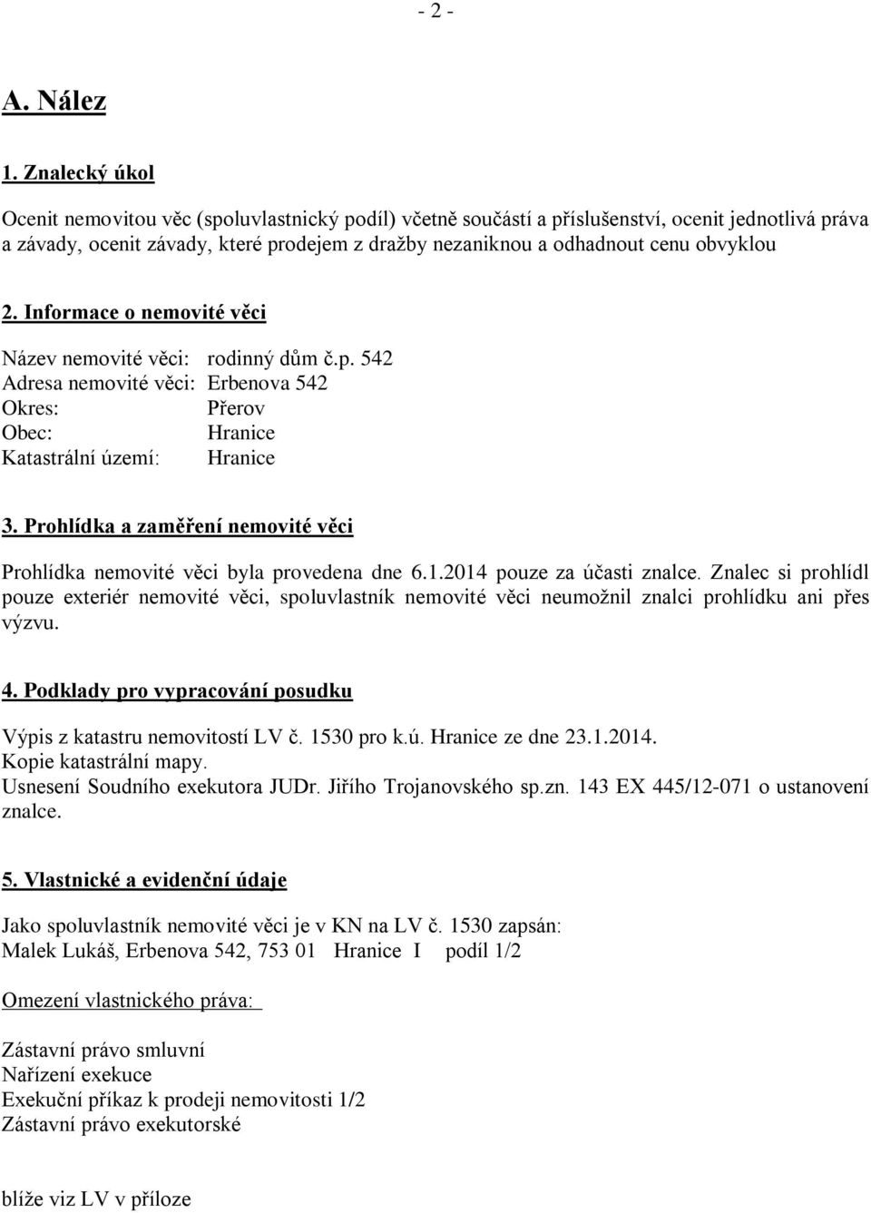 obvyklou 2. Informace o nemovité věci Název nemovité věci: rodinný dům č.p. 542 Adresa nemovité věci: Erbenova 542 Okres: Přerov Obec: Hranice Katastrální území: Hranice 3.