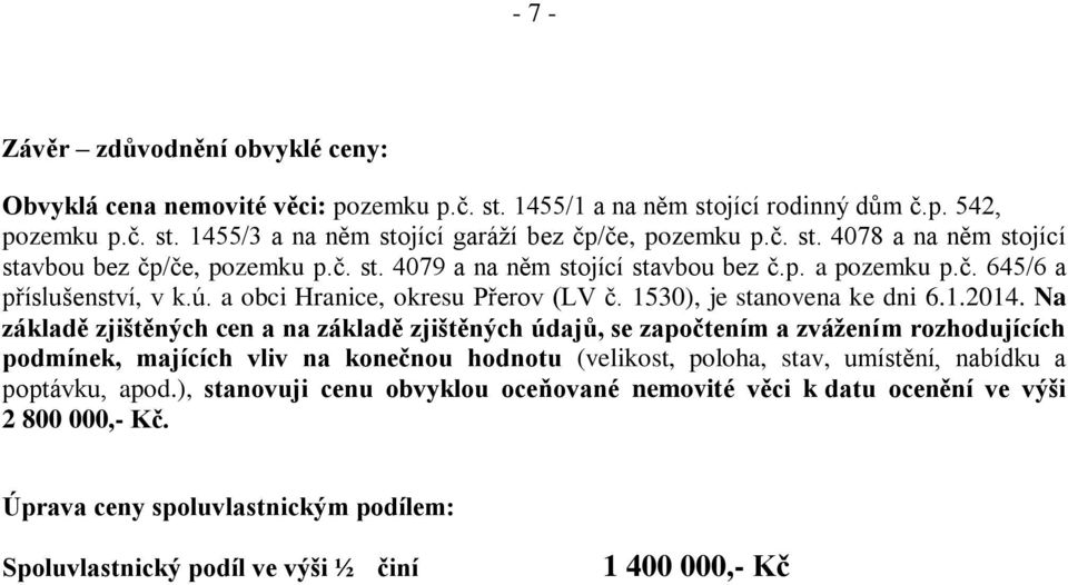 Na základě zjištěných cen a na základě zjištěných údajů, se započtením a zvážením rozhodujících podmínek, majících vliv na konečnou hodnotu (velikost, poloha, stav, umístění, nabídku a poptávku, apod.