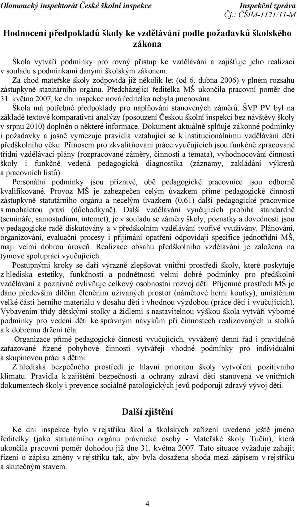 května 2007, ke dni inspekce nová ředitelka nebyla jmenována. Škola má potřebné předpoklady pro naplňování stanovených záměrů.