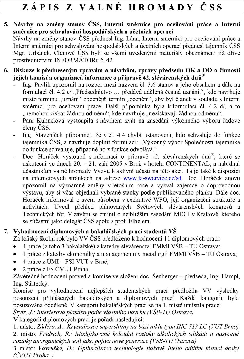 Členové ČSS byli se všemi uvedenými materiály obeznámeni již dříve prostřednictvím INFORMÁTORu č. 42. 6.