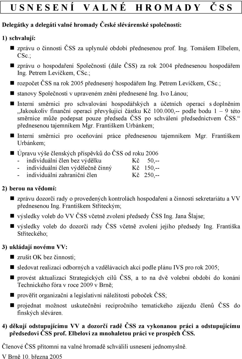 Petrem Levíčkem, CSc.; stanovy Společnosti v upraveném znění přednesené Ing.