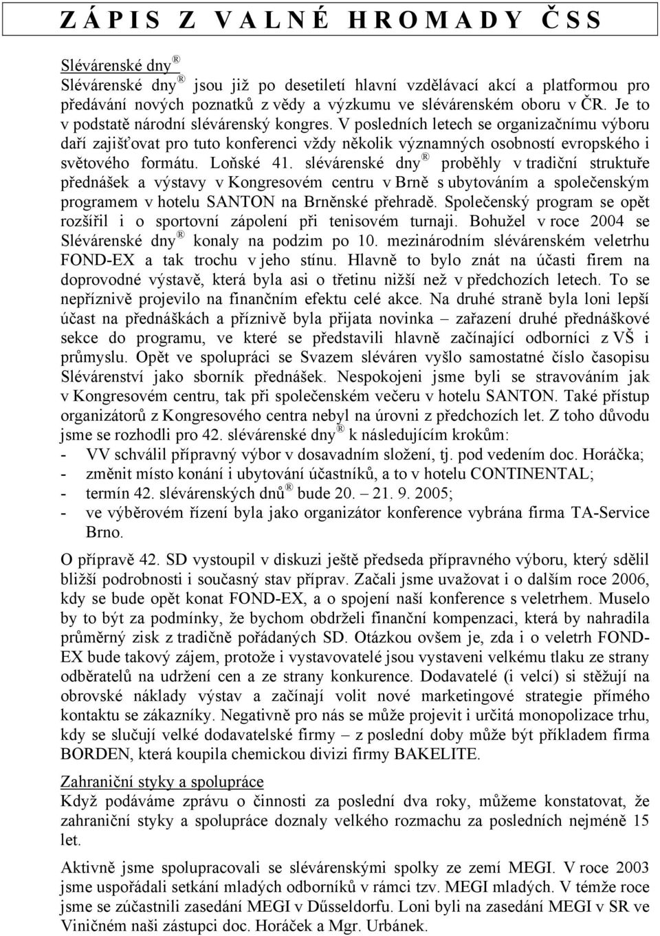 Loňské 41. slévárenské dny proběhly v tradiční struktuře přednášek a výstavy v Kongresovém centru v Brně s ubytováním a společenským programem v hotelu SANTON na Brněnské přehradě.