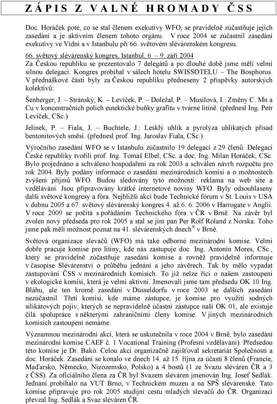 září 2004 Za Českou republiku se prezentovalo 7 delegátů a po dlouhé době jsme měli velmi silnou delegaci. Kongres probíhal v sálech hotelu SWISSOTELU The Bosphorus.