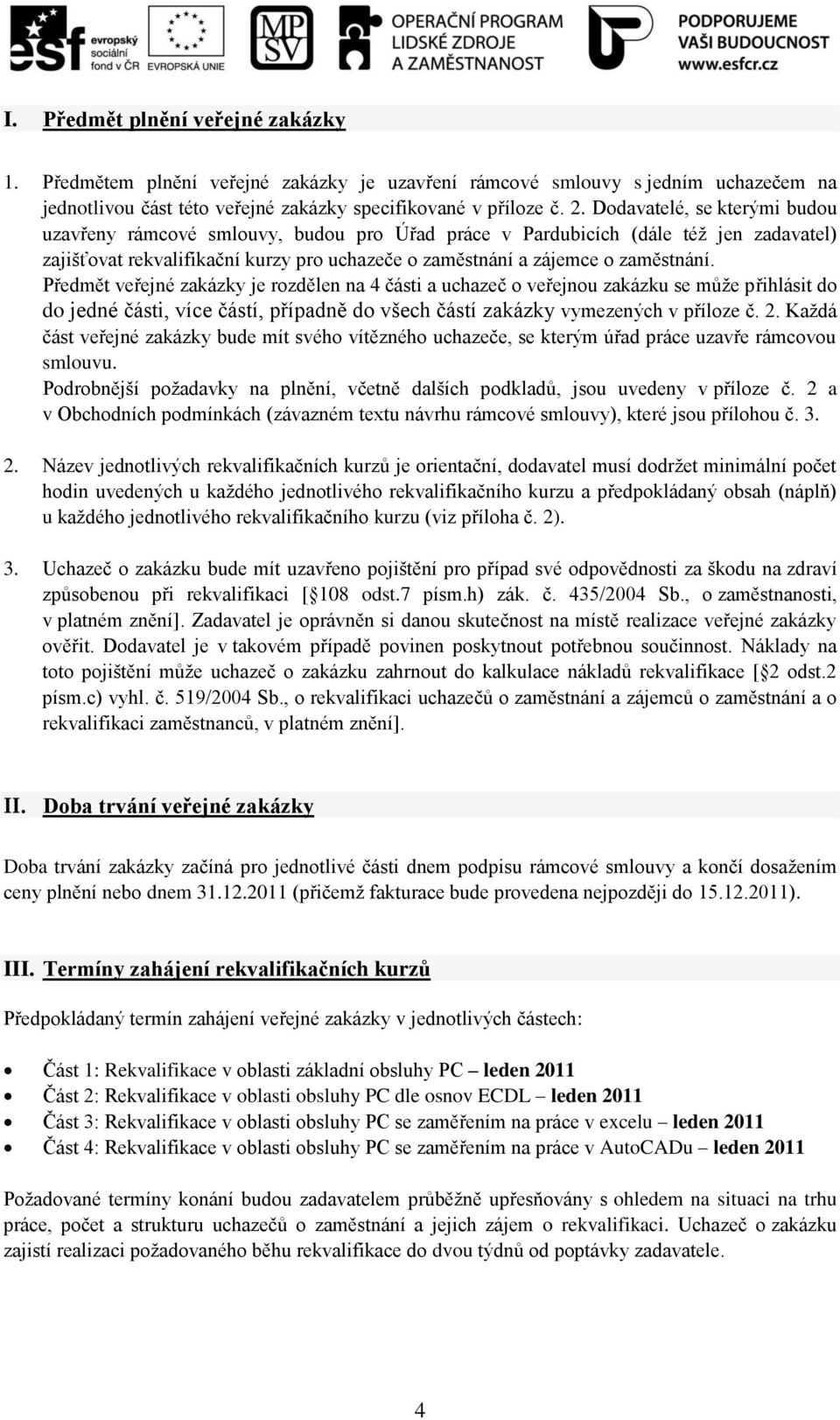 Předmět veřejné zakázky je rozdělen na 4 části a uchazeč o veřejnou zakázku se může přihlásit do do jedné části, více částí, případně do všech částí zakázky vymezených v příloze č. 2.