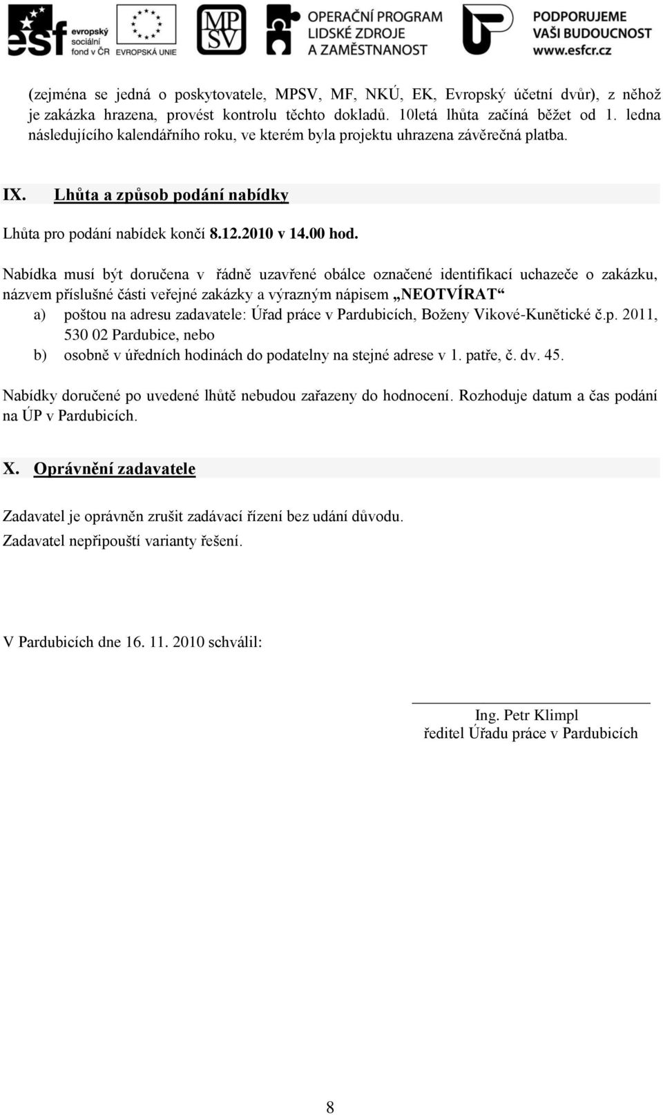 Nabídka musí být doručena v řádně uzavřené obálce označené identifikací uchazeče o zakázku, názvem příslušné části veřejné zakázky a výrazným nápisem NEOTVÍRAT a) poštou na adresu zadavatele: Úřad