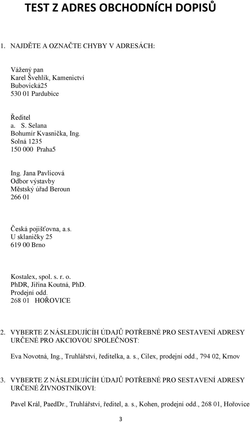 Prodejní odd. 268 01 HOŘOVICE 2. VYBERTE Z NÁSLEDUJÍCÍH ÚDAJŮ POTŘEBNÉ PRO SESTAVENÍ ADRESY URČENÉ PRO AKCIOVOU SPOLEČNOST: Eva Novotná, Ing., Truhlářství, ředitelka, a. s.