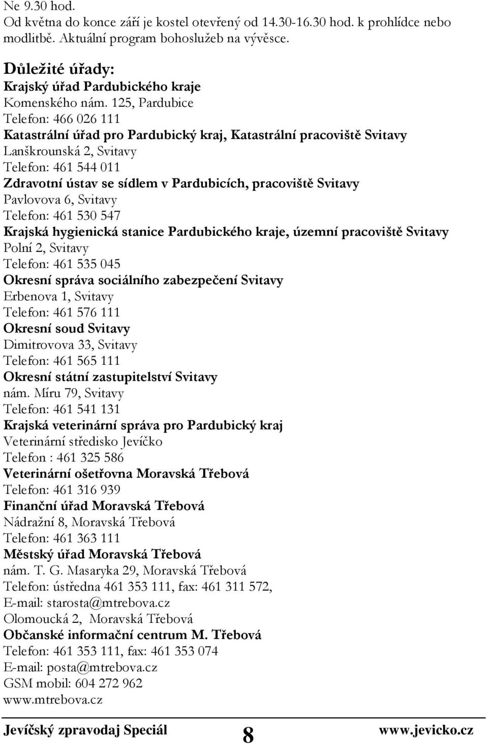 125, Pardubice Telefon: 466 026 111 Katastrální úřad pro Pardubický kraj, Katastrální pracoviště Svitavy Lanškrounská 2, Svitavy Telefon: 461 544 011 Zdravotní ústav se sídlem v Pardubicích,