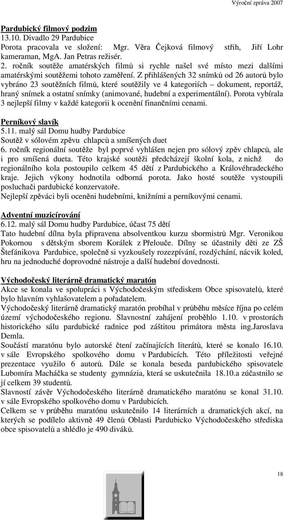 Porota vybírala 3 nejlepší filmy v každé kategorii k ocenní finanními cenami. Perníkový slavík 5.11. malý sál Domu hudby Pardubice Soutž v sólovém zpvu chlapc a smíšených duet 6.