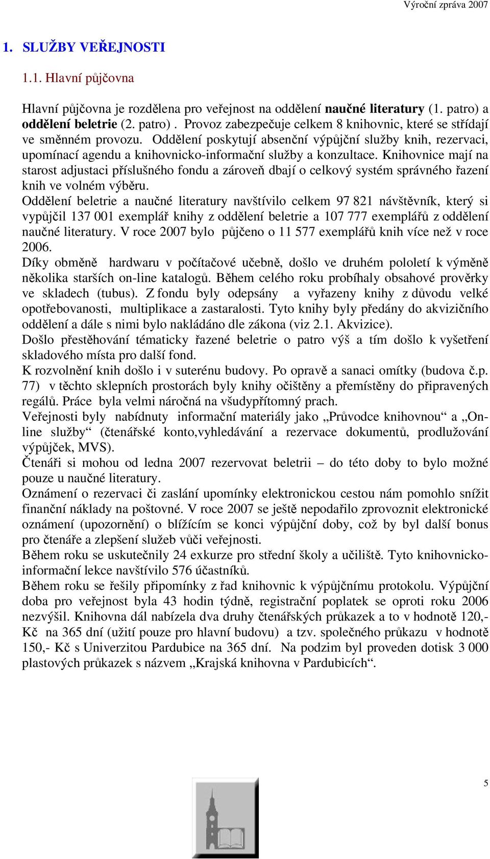 Knihovnice mají na starost adjustaci píslušného fondu a zárove dbají o celkový systém správného azení knih ve volném výbru.