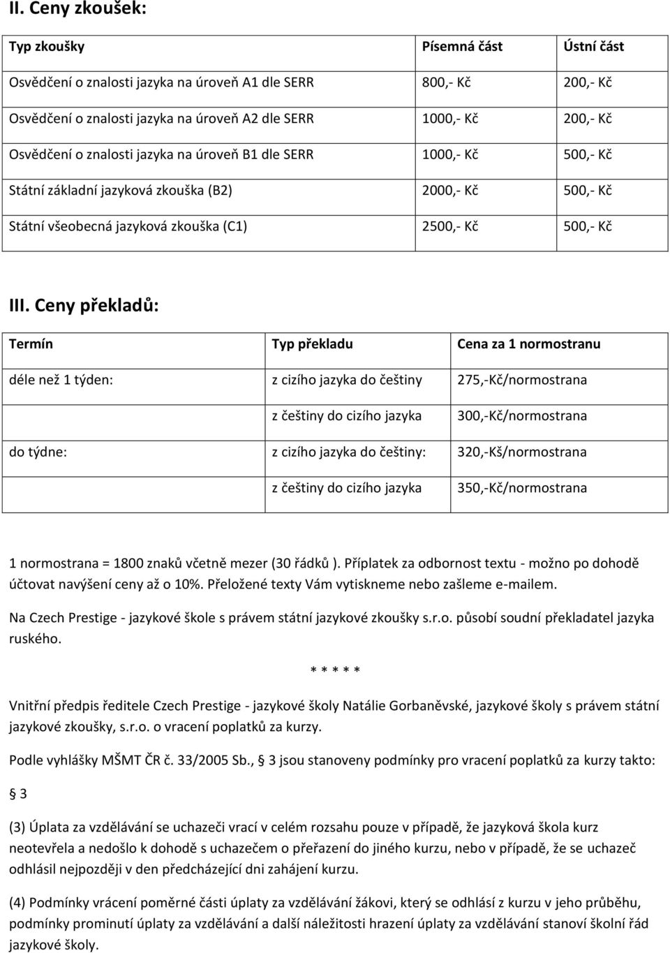 Ceny překladů: Termín Typ překladu za 1 normostranu déle než 1 týden: z cizího jazyka do češtiny 275,-Kč/normostrana z češtiny do cizího jazyka 300,-Kč/normostrana do týdne: z cizího jazyka do