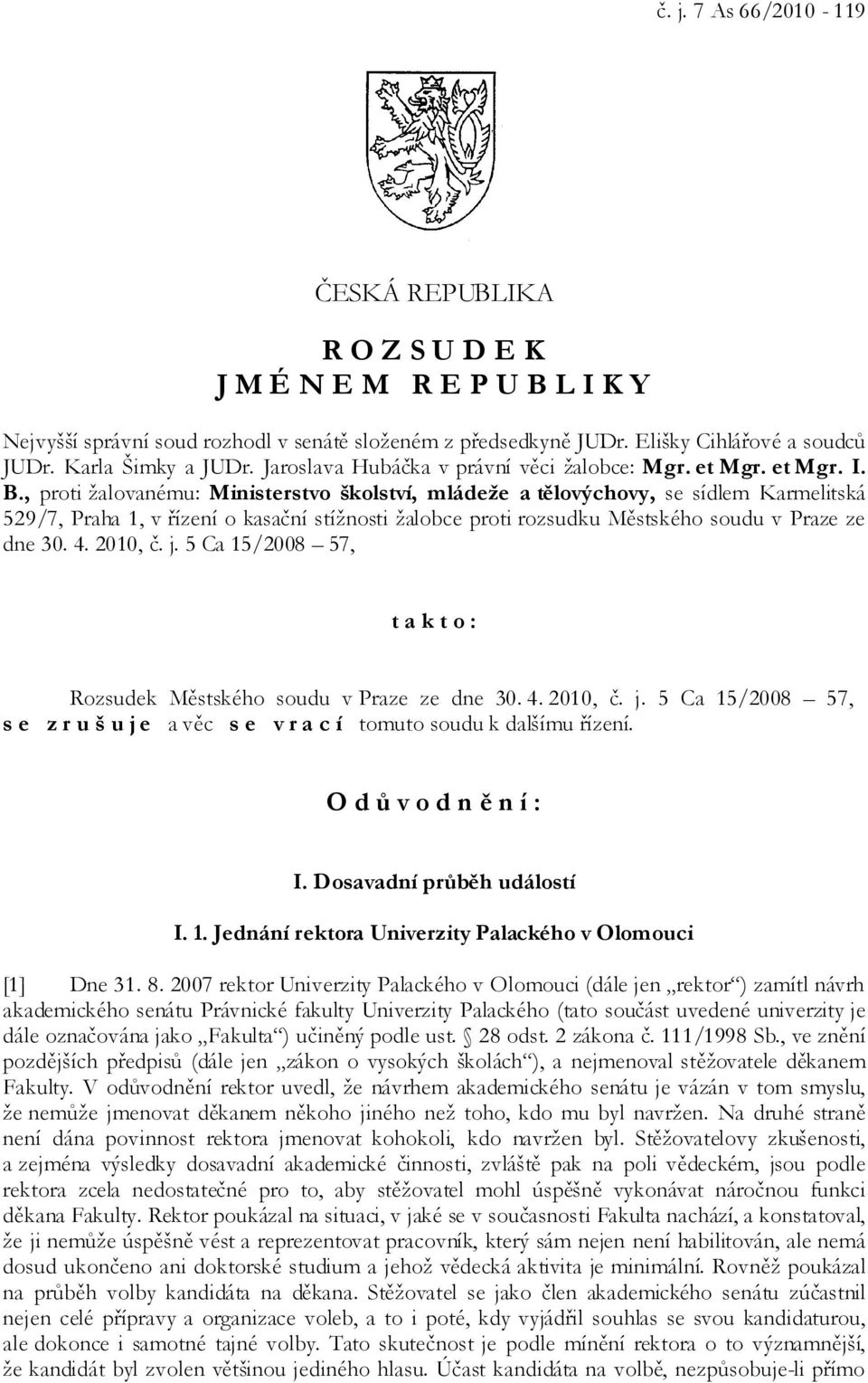 , proti žalovanému: Ministerstvo školství, mládeže a tělovýchovy, se sídlem Karmelitská 529/7, Praha 1, v řízení o kasační stížnosti žalobce proti rozsudku Městského soudu v Praze ze dne 30. 4.