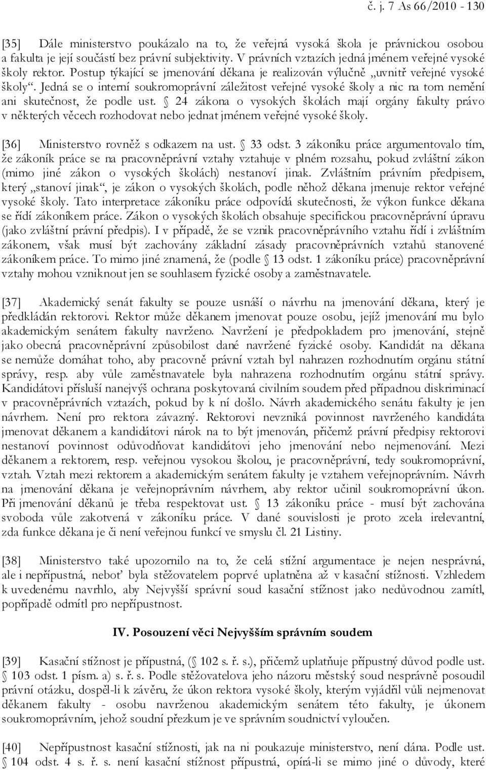 Jedná se o interní soukromoprávní záležitost veřejné vysoké školy a nic na tom nemění ani skutečnost, že podle ust.