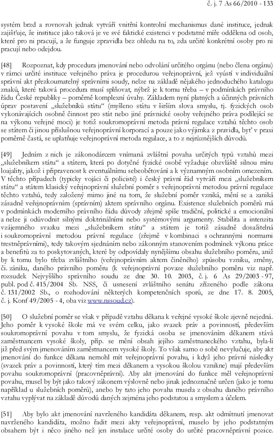 [48] Rozpoznat, kdy procedura jmenování nebo odvolání určitého orgánu (nebo člena orgánu) v rámci určité instituce veřejného práva je procedurou veřejnoprávní, jež vyústí v individuální správní akt