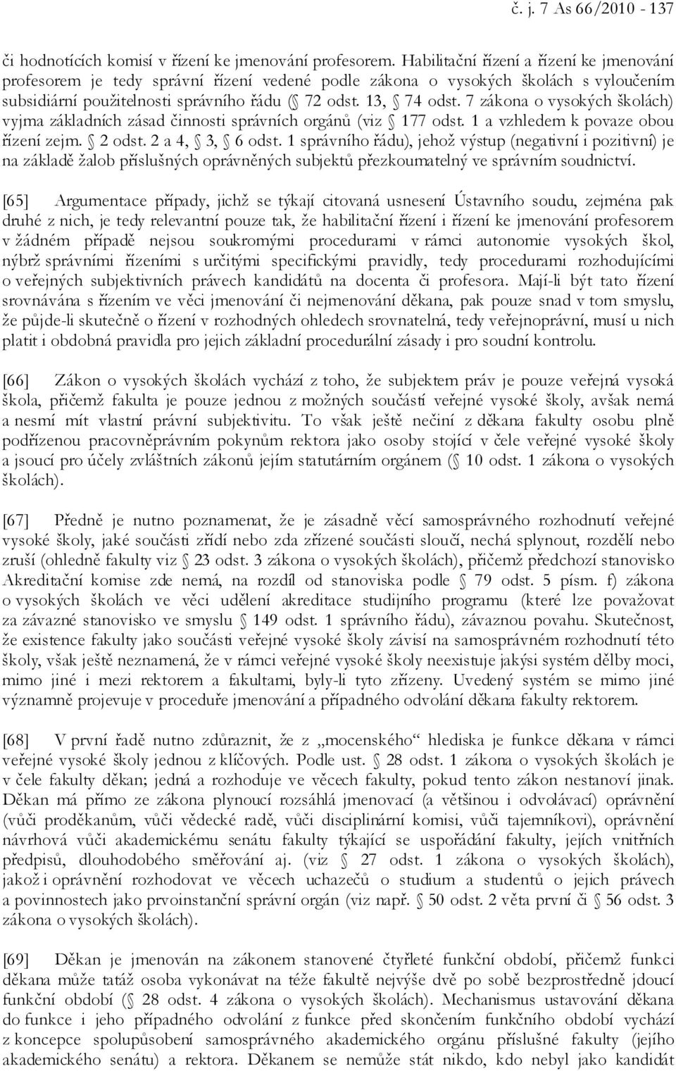 7 zákona o vysokých školách) vyjma základních zásad činnosti správních orgánů (viz 177 odst. 1 a vzhledem k povaze obou řízení zejm. 2 odst. 2 a 4, 3, 6 odst.