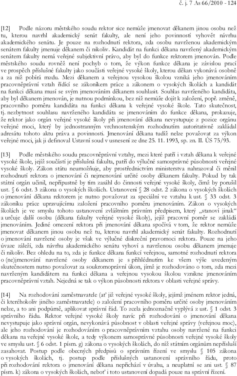 Kandidát na funkci děkana navržený akademickým senátem fakulty nemá veřejné subjektivní právo, aby byl do funkce rektorem jmenován.