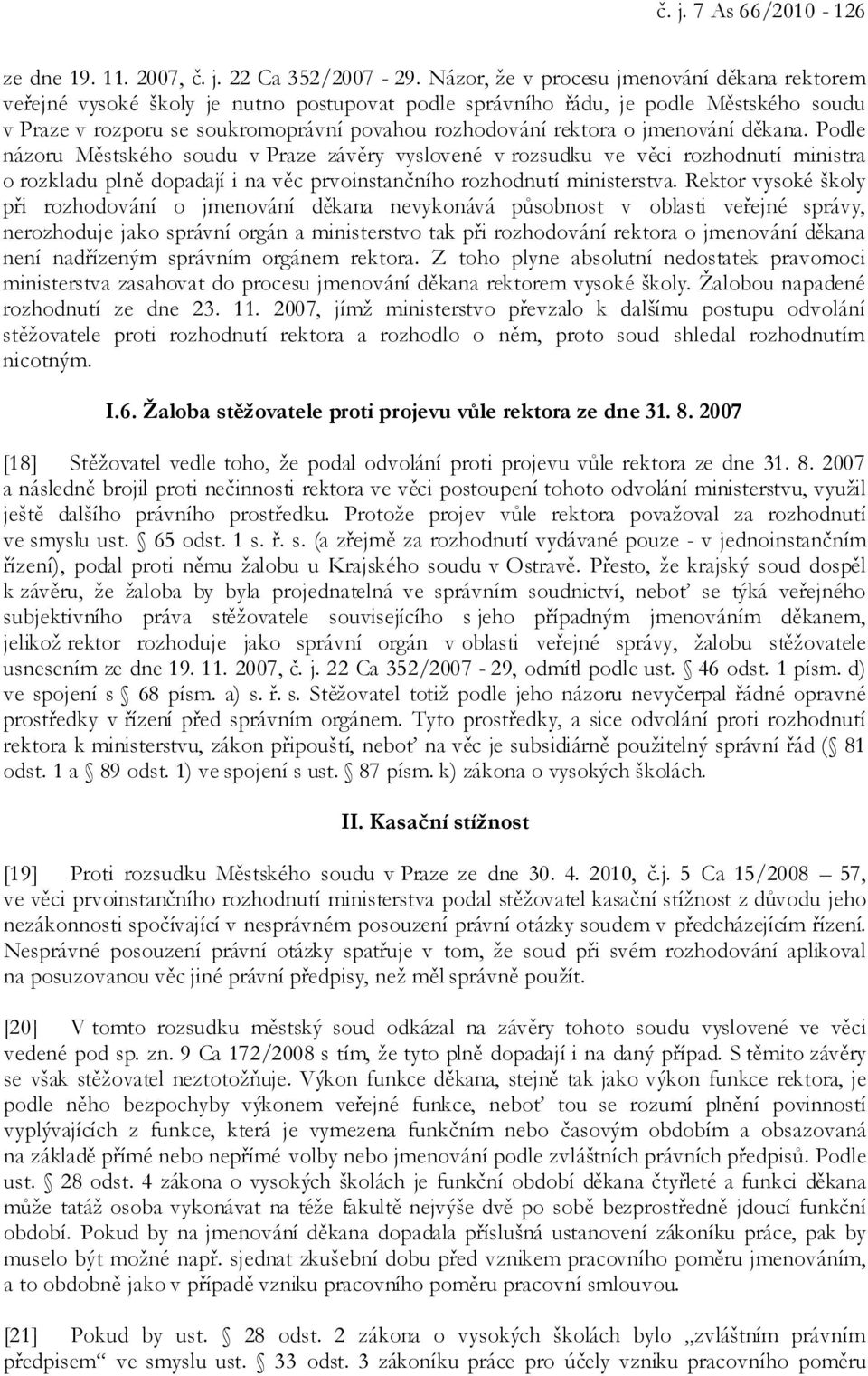 jmenování děkana. Podle názoru Městského soudu v Praze závěry vyslovené v rozsudku ve věci rozhodnutí ministra o rozkladu plně dopadají i na věc prvoinstančního rozhodnutí ministerstva.