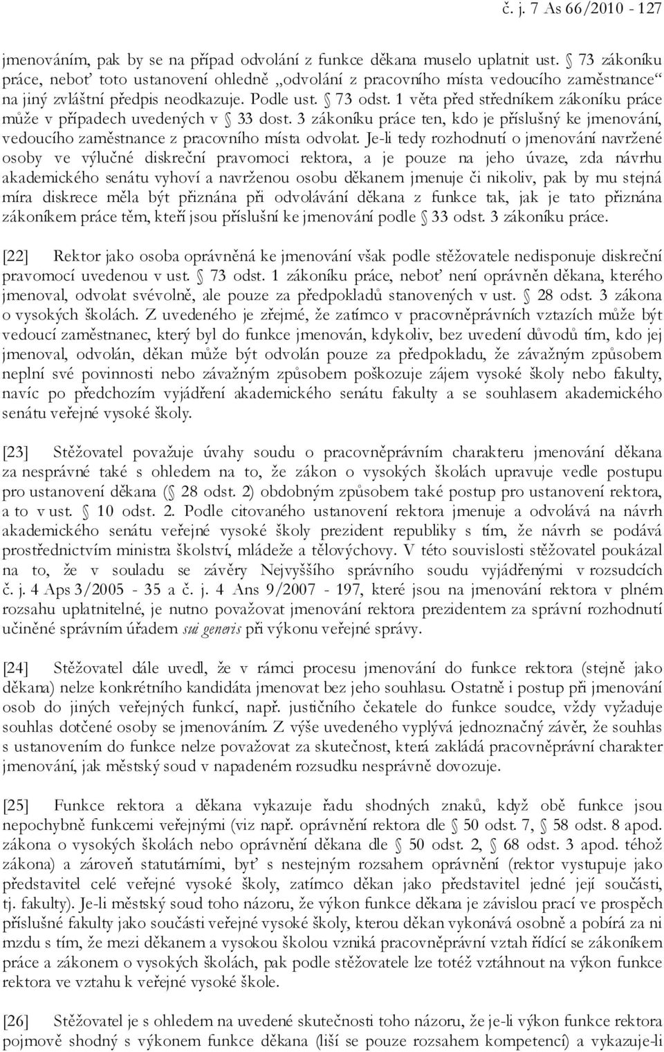 1 věta před středníkem zákoníku práce může v případech uvedených v 33 dost. 3 zákoníku práce ten, kdo je příslušný ke jmenování, vedoucího zaměstnance z pracovního místa odvolat.