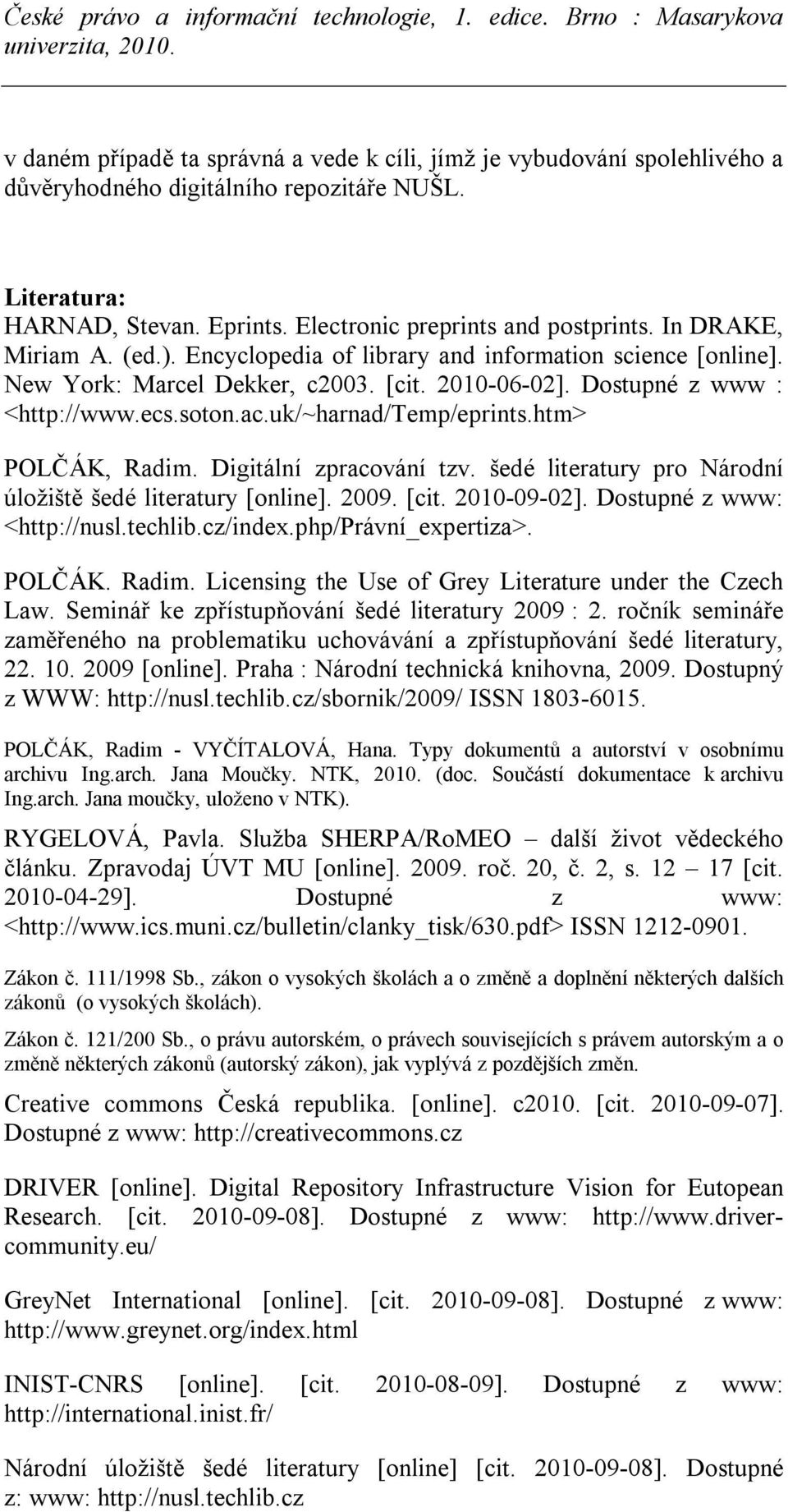 uk/~harnad/temp/eprints.htm> POLČÁK, Radim. Digitální zpracování tzv. šedé literatury pro Národní úložiště šedé literatury [online]. 2009. [cit. 2010-09-02]. Dostupné z www: <http://nusl.techlib.