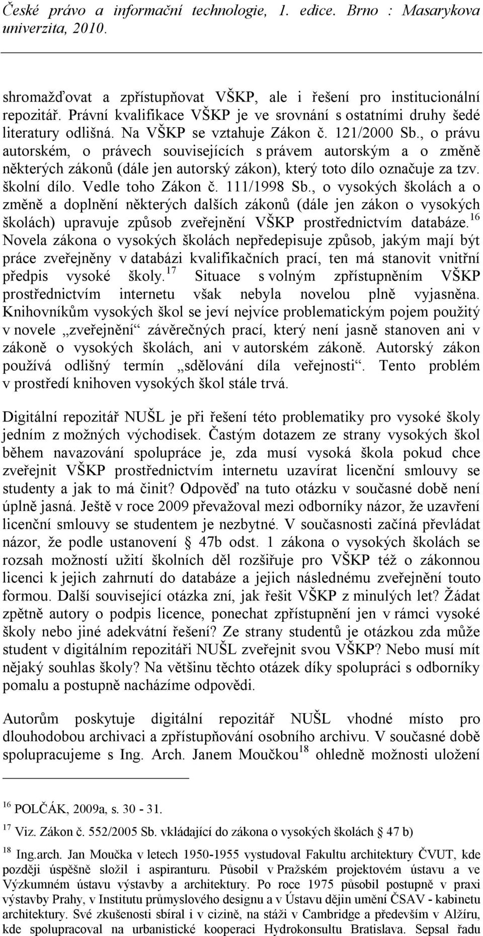 111/1998 Sb., o vysokých školách a o změně a doplnění některých dalších zákonů (dále jen zákon o vysokých školách) upravuje způsob zveřejnění VŠKP prostřednictvím databáze.