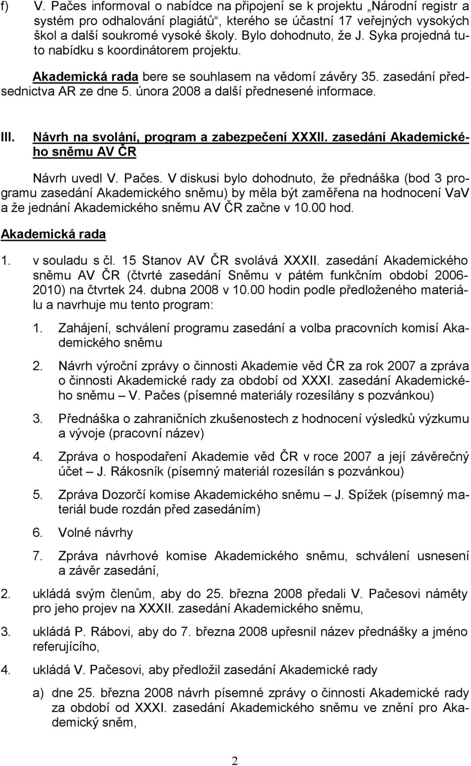 Návrh na svolání, program a zabezpečení XXXII. zasedání Akademického sněmu AV ČR Návrh uvedl V. Pačes.