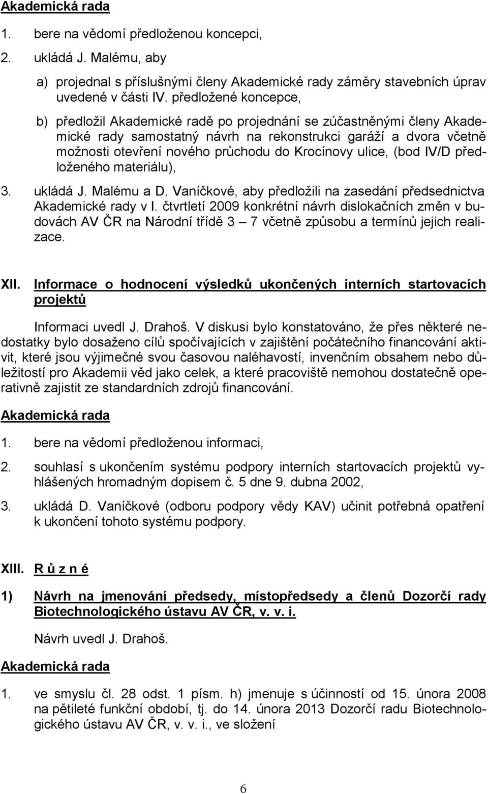 Krocínovy ulice, (bod IV/D předloženého materiálu), 3. ukládá J. Malému a D. Vaníčkové, aby předložili na zasedání předsednictva Akademické rady v I.