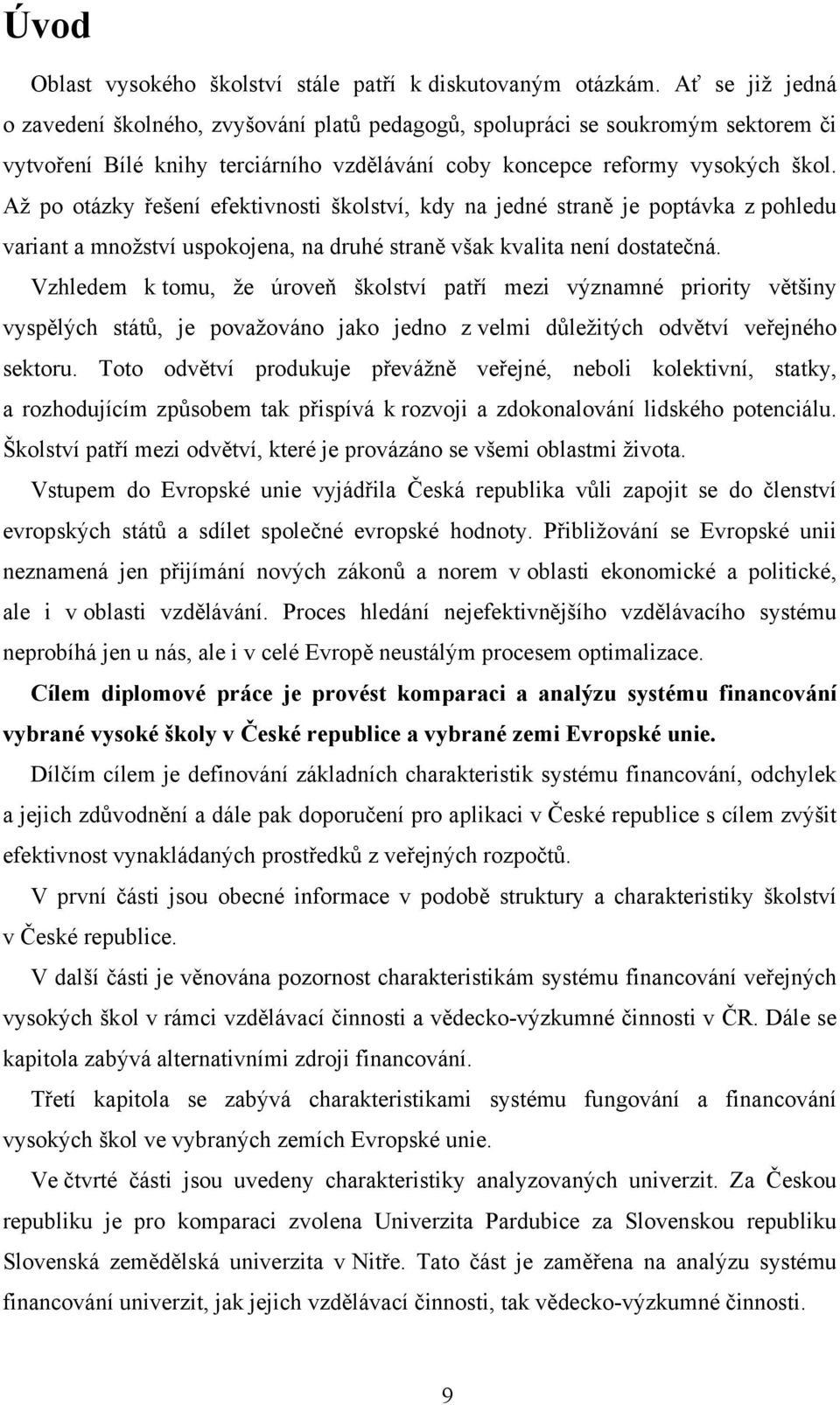 Až po otázky řešení efektivnosti školství, kdy na jedné straně je poptávka z pohledu variant a množství uspokojena, na druhé straně však kvalita není dostatečná.