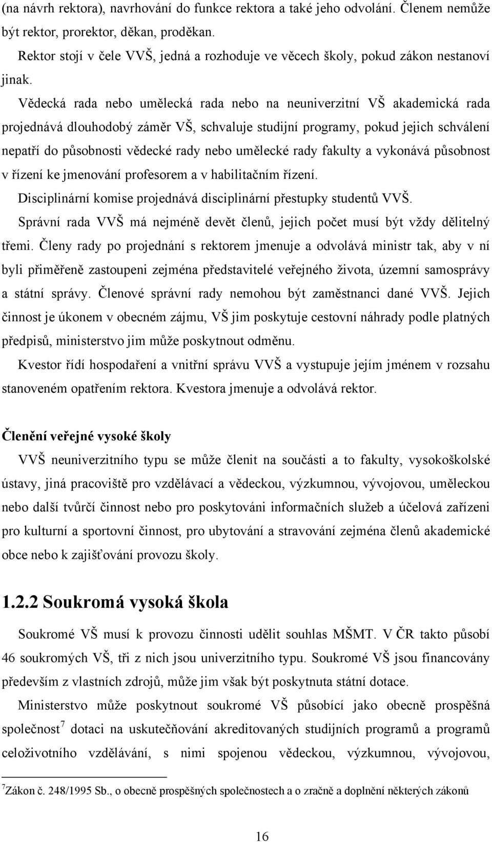 Vědecká rada nebo umělecká rada nebo na neuniverzitní VŠ akademická rada projednává dlouhodobý záměr VŠ, schvaluje studijní programy, pokud jejich schválení nepatří do působnosti vědecké rady nebo